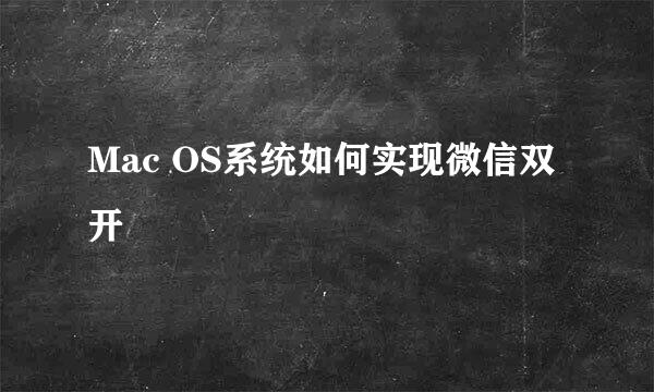 Mac OS系统如何实现微信双开