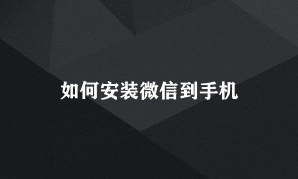 如何安装微信到手机