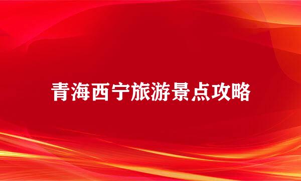 青海西宁旅游景点攻略