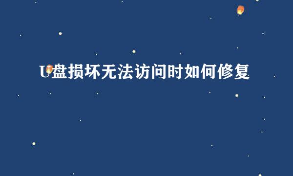 U盘损坏无法访问时如何修复