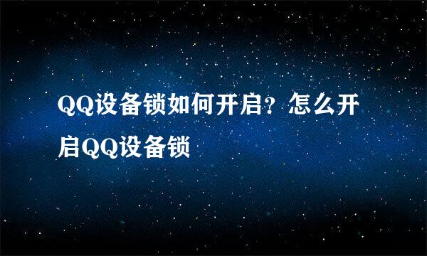 QQ设备锁如何开启？怎么开启QQ设备锁