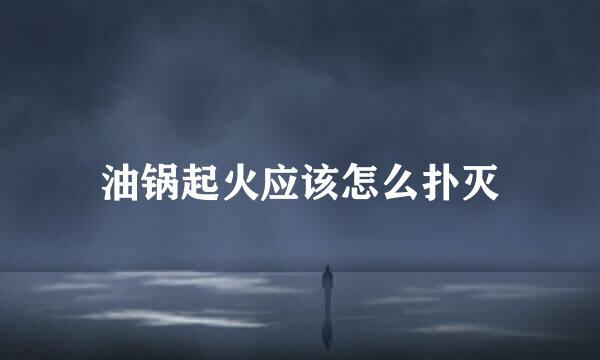 油锅起火应该怎么扑灭