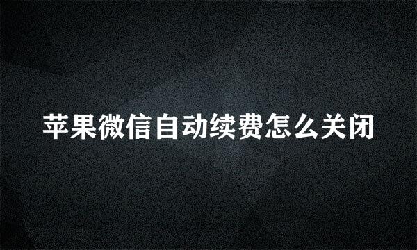 苹果微信自动续费怎么关闭