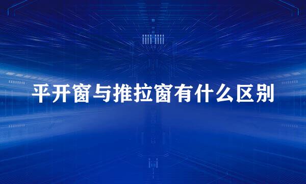 平开窗与推拉窗有什么区别