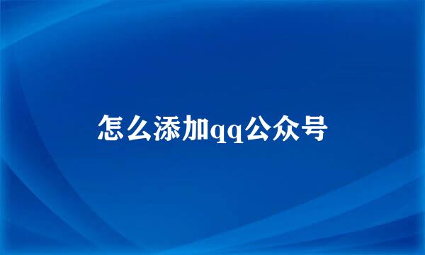 怎么添加qq公众号