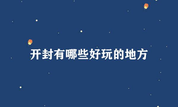 开封有哪些好玩的地方