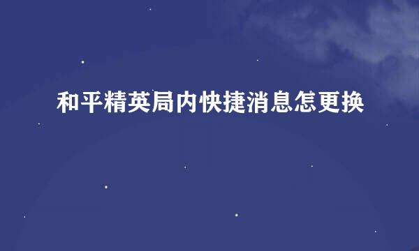 和平精英局内快捷消息怎更换