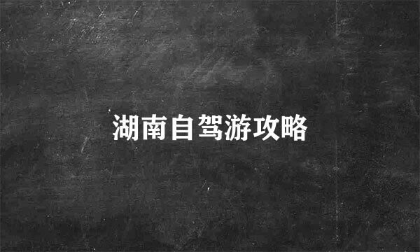 湖南自驾游攻略