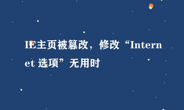 IE主页被篡改，修改“Internet 选项”无用时