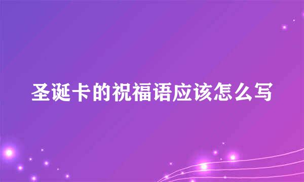 圣诞卡的祝福语应该怎么写