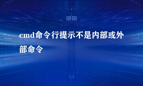 cmd命令行提示不是内部或外部命令