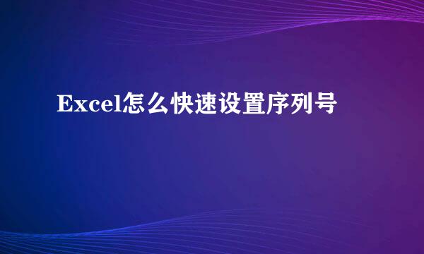 Excel怎么快速设置序列号