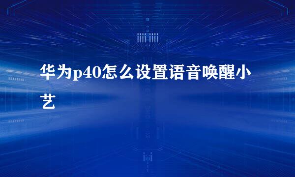 华为p40怎么设置语音唤醒小艺