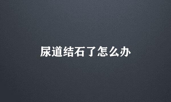 尿道结石了怎么办