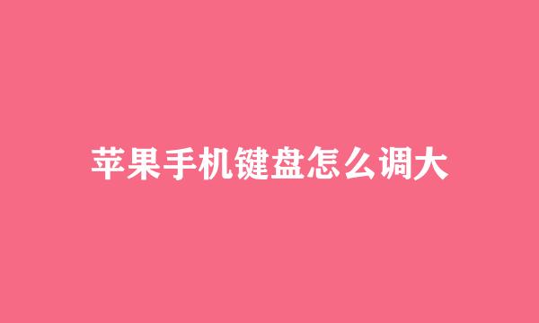 苹果手机键盘怎么调大