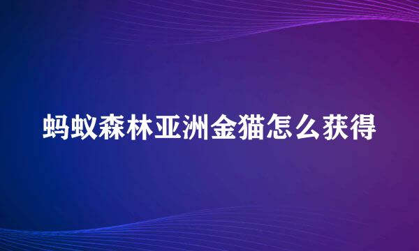 蚂蚁森林亚洲金猫怎么获得