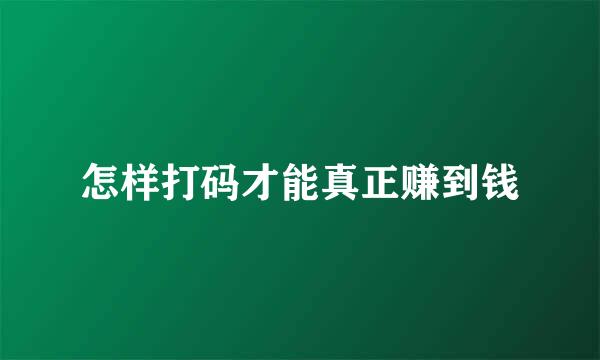 怎样打码才能真正赚到钱