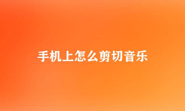 手机上怎么剪切音乐