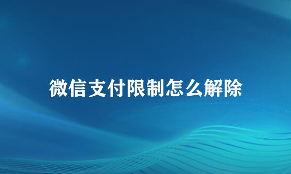 微信支付限制怎么解除