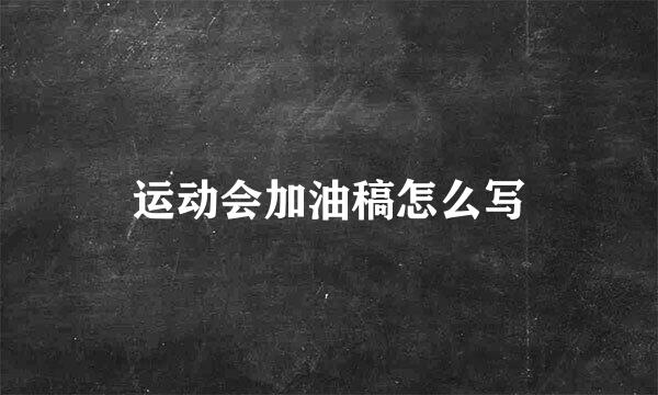 运动会加油稿怎么写