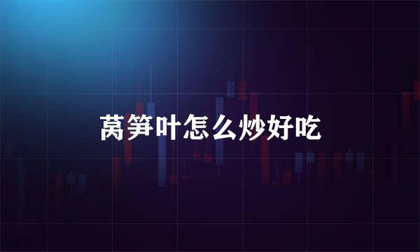 莴笋叶怎么炒好吃