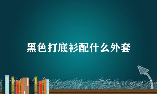 黑色打底衫配什么外套