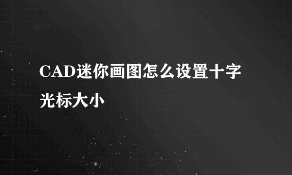 CAD迷你画图怎么设置十字光标大小