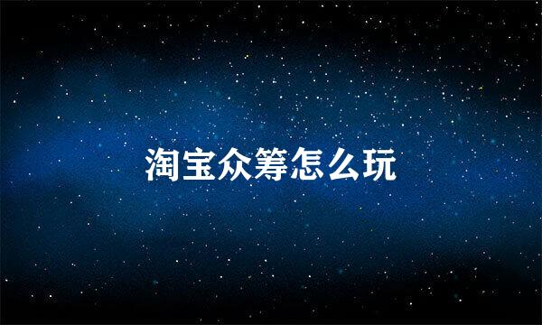 淘宝众筹怎么玩