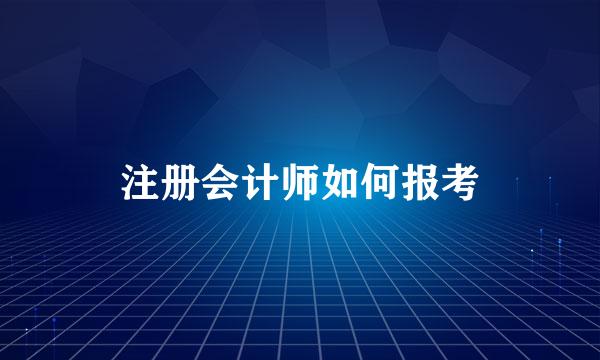 注册会计师如何报考