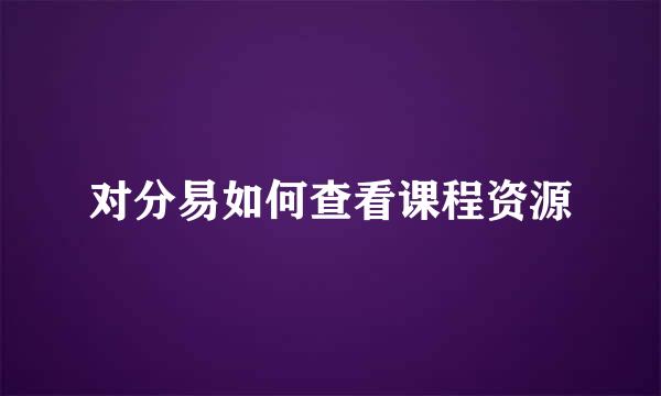 对分易如何查看课程资源
