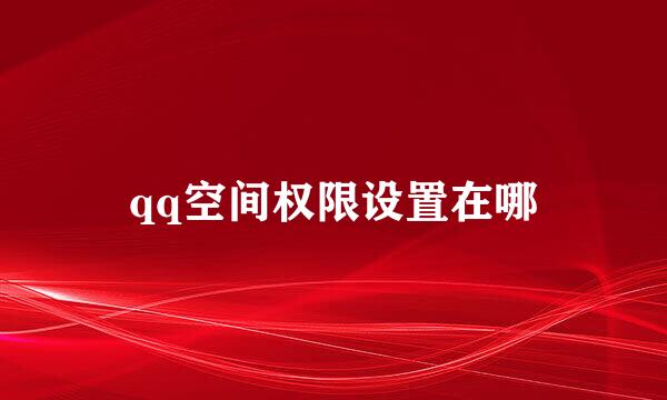qq空间权限设置在哪