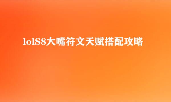 lolS8大嘴符文天赋搭配攻略