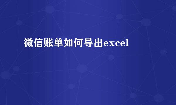 微信账单如何导出excel