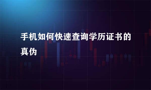 手机如何快速查询学历证书的真伪