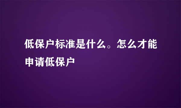 低保户标准是什么。怎么才能申请低保户