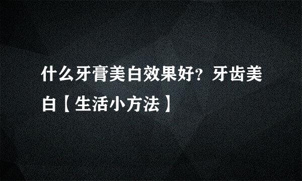什么牙膏美白效果好？牙齿美白【生活小方法】