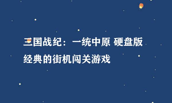 三国战纪：一统中原 硬盘版 经典的街机闯关游戏