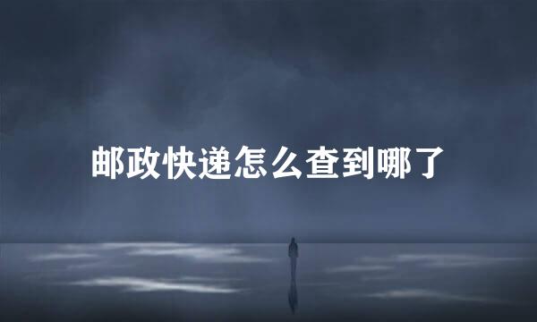邮政快递怎么查到哪了