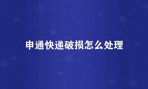 申通快递破损怎么处理
