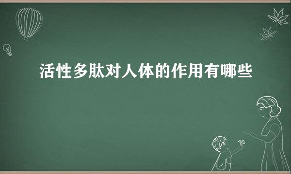 活性多肽对人体的作用有哪些