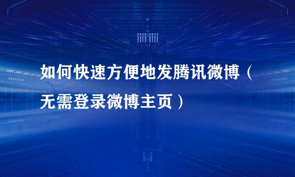 如何快速方便地发腾讯微博（无需登录微博主页）