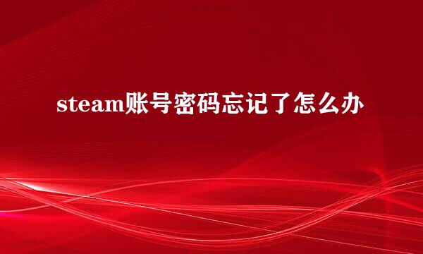 steam账号密码忘记了怎么办
