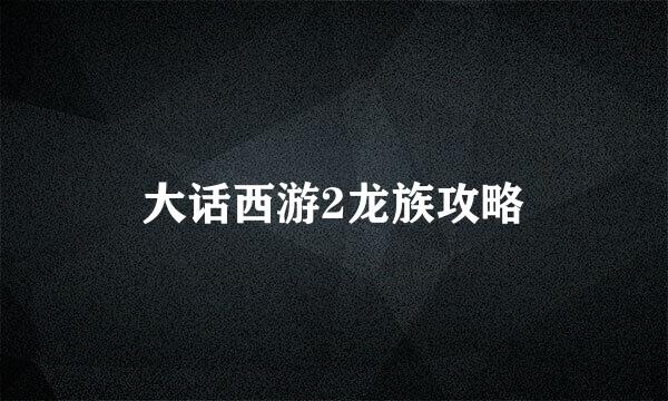 大话西游2龙族攻略