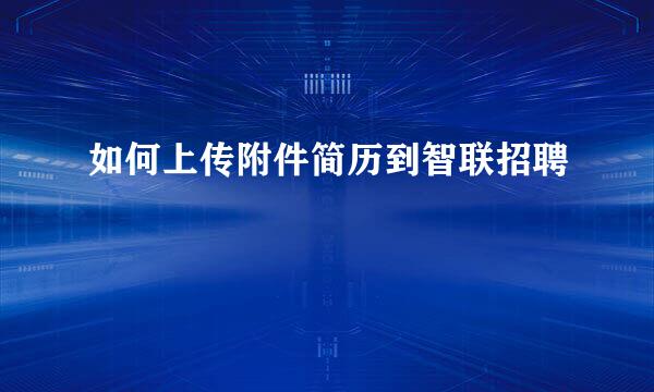如何上传附件简历到智联招聘