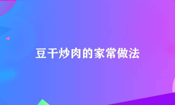 豆干炒肉的家常做法