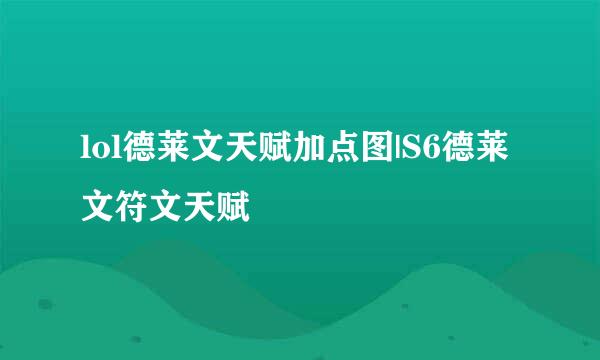 lol德莱文天赋加点图|S6德莱文符文天赋