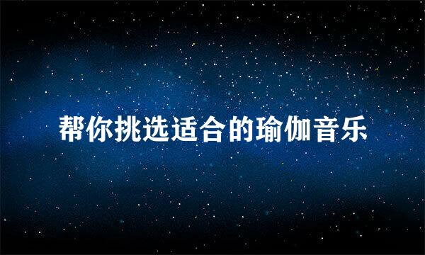 帮你挑选适合的瑜伽音乐