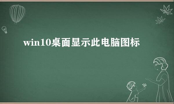 win10桌面显示此电脑图标