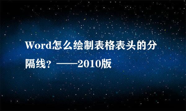 Word怎么绘制表格表头的分隔线？——2010版