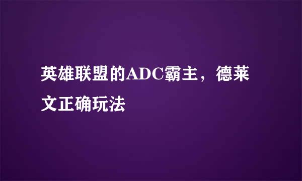 英雄联盟的ADC霸主，德莱文正确玩法